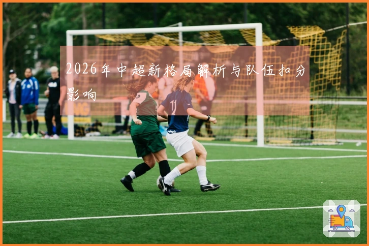 2026年中超新格局解析与队伍扣分影响